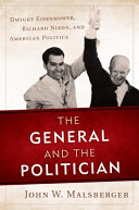 The general and the politician : Dwight Eisenhower, Richard Nixon, and American politics / John W. Malsberger.