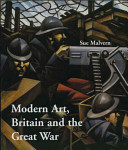 Modern art, Britain, and the Great War : witnessing, testimony and remembrance / Sue Malvern.