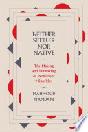 Neither settler nor native : the making and unmaking of permanent minorities /