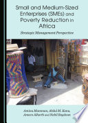 Small and medium-sized enterprises (SMEs) and poverty reduction in Africa : strategic management perspective / by Aminu Mamman, Abdul M. Kanu, Ameen Alharbi and Nabil Baydown.