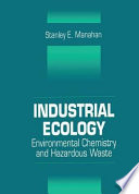 Industrial ecology : environmental chemistry and hazardous waste / Stanley E. Manahan.