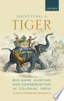 Shooting a tiger : big-game hunting and conservation in colonial India /