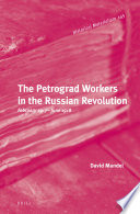 The Petrograd workers in the Russian Revolution : February 1917-June 1918 /