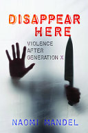 Disappear here : violence after Generation X /