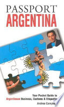 Passport Argentina : your pocket guide to Argentine business, customs & etiquette /