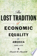 The lost tradition of economic equality in America, 1600-1870 / Daniel R. Mandell.