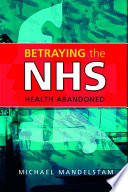 Betraying the NHS : health abandoned /