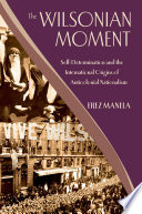 The Wilsonian moment : self-determination and the international origins of anticolonial nationalism / Erez Manela.