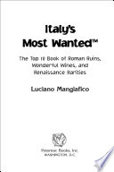 Italy's most wanted : the top 10 book of Roman ruins, wonderful wines, and Renaissance rarities /