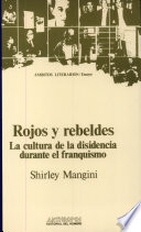 Rojos y rebeldes : la cultura de la disidencia durante el franquismo / Shirley Mangini.