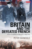 Britain and the defeated French : from occupation to liberation, 1940-1944 /