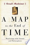 A map to the end of time : wayfarings with friends and philosophers / Ronald J. Manheimer.