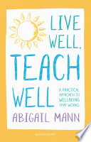 Live well, teach well : a practical approach to wellbeing that works /