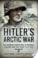Hitler's Arctic War: The German Campaigns in Norway, Finland and the USSR 1940-1945.