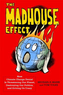 The madhouse effect : how climate change denial is threatening our planet, destroying our politics, and driving us crazy /