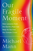 Our fragile moment : how lessons from Earth's past can help us survive the climate crisis /