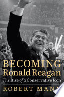 Becoming Ronald Reagan : the rise of a conservative icon /