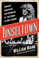 Tinseltown : murder, morphine, and madness at the dawn of Hollywood / William J. Mann.