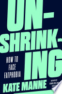 Unshrinking : how to face fatphobia / Kate Manne.