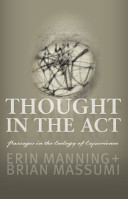 Thought in the act : passages in the ecology of experience / Erin Manning and Brian Massumi.