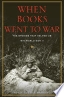 When books went to war : the stories that helped us win World War II / Molly Guptill Manning.