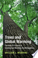 Trees and global warming : the role of forests in cooling and warming the atmosphere / William J. Manning.