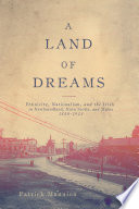 A land of dreams : ethnicity, nationalism, and the Irish in Newfoundland, Nova Scotia, and Maine, 1880-1923 /