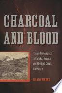 Charcoal and blood : Italian immigrants in Eureka, Nevada, and the Fish Creek Massacre /