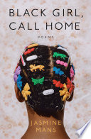 Black girl, call home / Jasmine Mans.