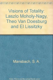 Visions of totality : Laszlo Moholy-Nagy, Theo Van Doesburg, and El Lissitzky /