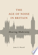 The age of noise in Britain : hearing modernity /
