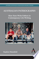 Australian patriography : how sons write fathers in contemporary life writing / Stephen Mansfield.