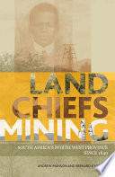 Land, chiefs, mining : South Africa's North West Province since 1840 /