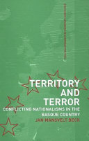 Territory and terror : conflicting nationalisms in the Basque Country / Jan Mansvelt Beck.