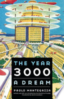 The year 3000 : a dream / Paolo Mantegazza ; edited and with an introduction by Nicoletta Pireddu ; translated by David Jacobson.