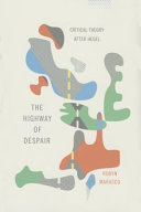 The highway of despair : critical theory after Hegel / Robyn Marasco.