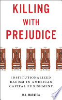 Killing with prejudice : institutionalized racism in American capital punishment / R. J. Maratea.