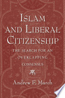 Islam and liberal citizenship : the search for an overlapping consensus /