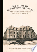 The story of the Pasteur Institute and its contributions to global health /