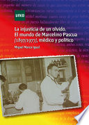 La injusticia de un olvido : el mundo de Marcelino Pascua (1897-1977), medico y politico /