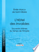 L'Hotel des Invalides : Souvenirs intimes du temps de l'Empire / Emile Marco de Saint-Hilaire.