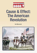 Cause & effect: the American Revolution / Hal Marcovitz.