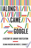 Along came Google : a history of library digitization / Deanna Marcum, Roger C. Schonfeld.