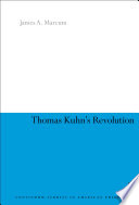 Thomas Kuhn's revolution : an historical philosophy of science / James A. Marcum.
