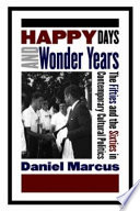 Happy days and wonder years : the fifties and the sixties in contemporary cultural politics / Daniel Marcus.