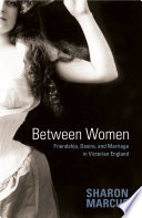 Between women : friendship, desire, and marriage in Victorian England / Sharon Marcus.