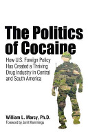 The politics of cocaine : how U.S. foreign policy has created a thriving drug industry in Central and South America /