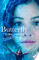 Butterfly : from refugee to Olympian, my story of rescue, hope, and triumph / Yusra Mardini, with Josie LeBlond.