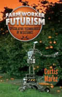 Farm worker futurism : speculative technologies of resistance /