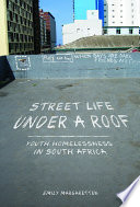 Street life under a roof : youth homelessness in South Africa /